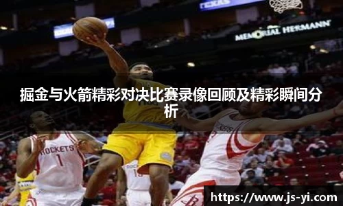 掘金与火箭精彩对决比赛录像回顾及精彩瞬间分析