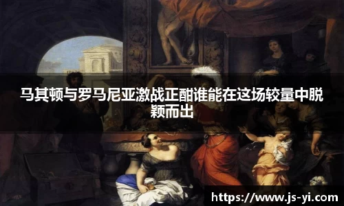 马其顿与罗马尼亚激战正酣谁能在这场较量中脱颖而出