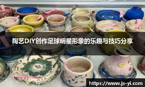 陶艺DIY创作足球明星形象的乐趣与技巧分享
